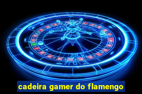 cadeira gamer do flamengo